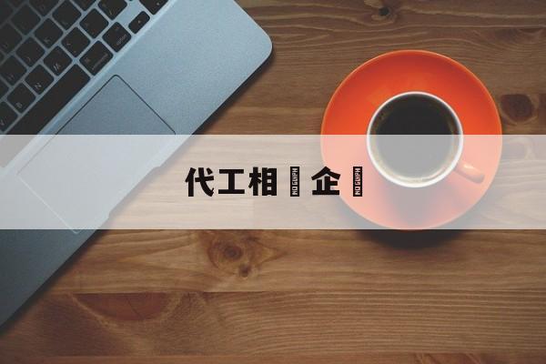 代工相關企業(代工相关企业是什么)